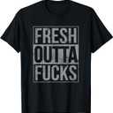Fresh Outta Fucks Funny Sarcasm T-Shirt XXL