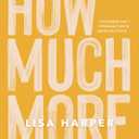 How Much More - Bible Study Book: Discovering Gods Extravagant Love In Unexpected Places
