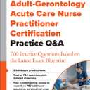 Adult-Gerontology Acute Care Nurse Practitioner Certification Practice Q&A: 700 Practice Questions Based on the Latest Exam Blueprint, Paperback