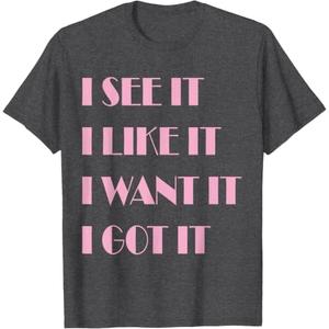 I See It I Like It I Want It I Got It T-Shirt (Gray, S)