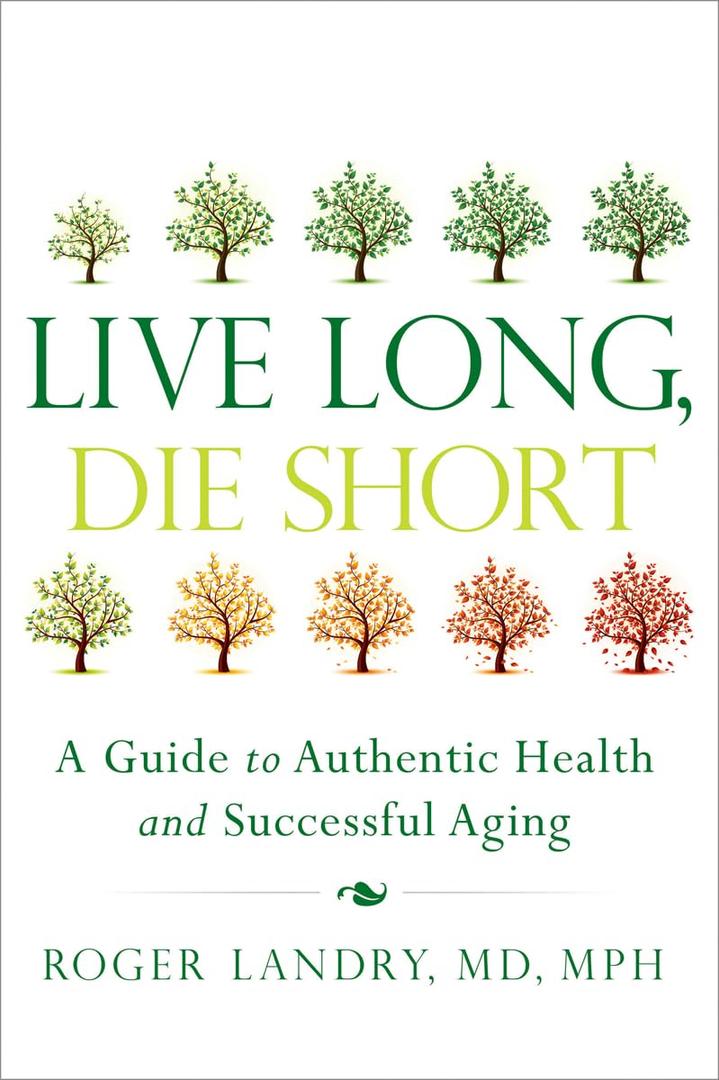 Live Long, Die Short: A Guide to Authentic Health and Successful Aging, Paperback