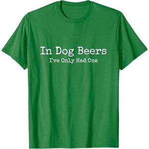 Beer Fans - in Dog Beers I've Only Had One - Funny Drinking T-Shirt