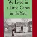 We Lived in a Little Cabin in the Yard: Personal Accounts of Slavery in Virginia