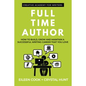 Full Time Author: How to build, grow and maintain a successful writing career that you love (Creative Academy Guides for Writers)