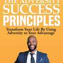 The Adversity Success Principles: Transform Your Life By Using Adversity to Your Advantage