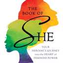 The Book of SHE: Your Heroine's Journey into the Heart of Feminine Power