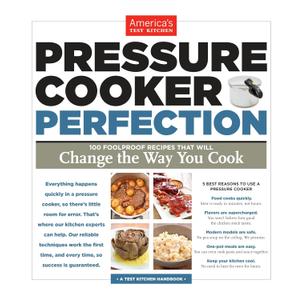 Pressure Cooker Perfection: 100 Foolproof Recipes That Will Change the Way You Cook