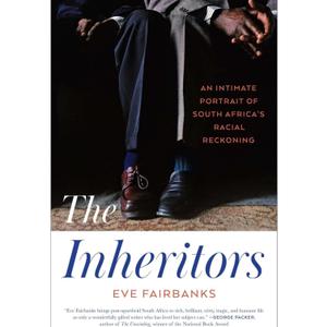 The Inheritors: An Intimate Portrait of South Africa's Racial Reckoning by Eve Fairbanks (Author)