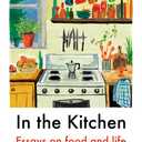 In the Kitchen: Essays On Food And Life