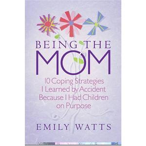 Being the Mom: 10 Coping Strategies I Learned by Accident Because I Had Children on Purpose