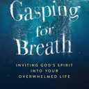 Gasping for Breath: Inviting God's Spirit into Your Overwhelmed Life