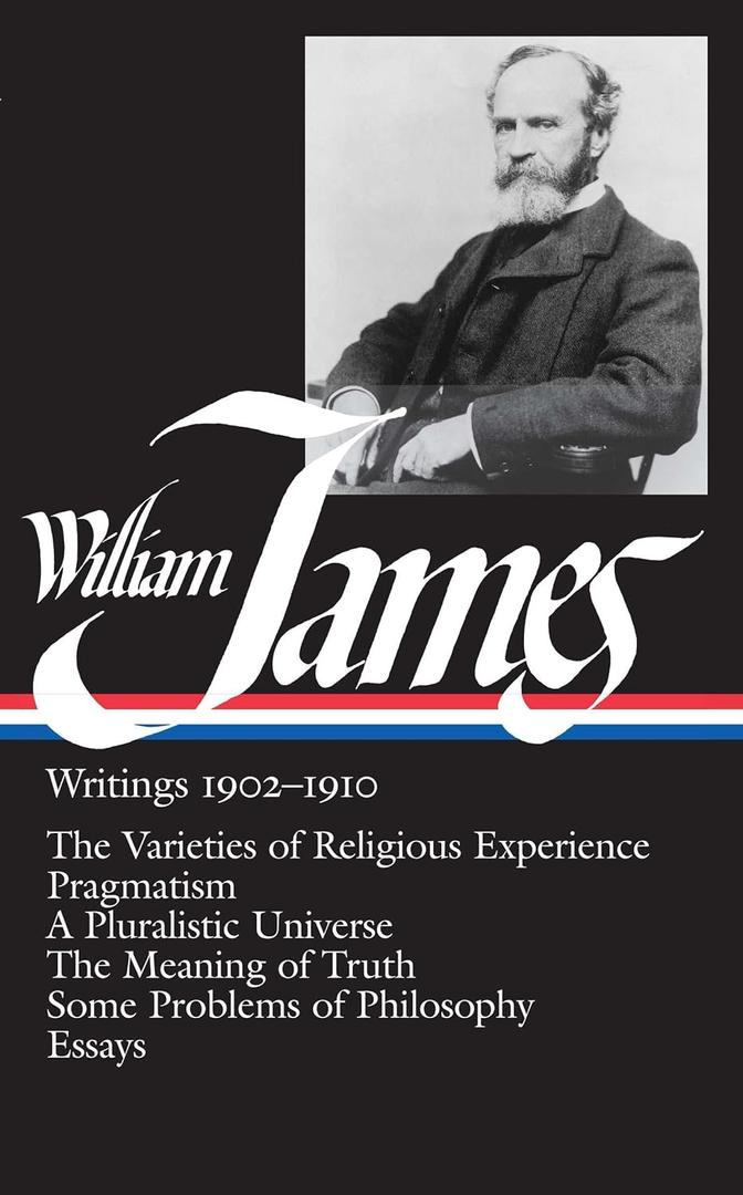 William James : Writings 1902-1910 : The Varieties of Religious Experience / Pragmatism / A Pluralistic Universe / The Meaning of Truth / Some Problems of Philosophy / Essays (Library of America) Hardcover – February 1, 1988