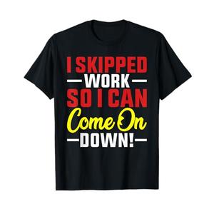 I Skipped Work So I can Come on Down men women Skipped work T-Shirt 3XL