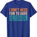 Funny I Don't Need Fun to Have Alcohol Drinking Beer Lovers T-Shirt