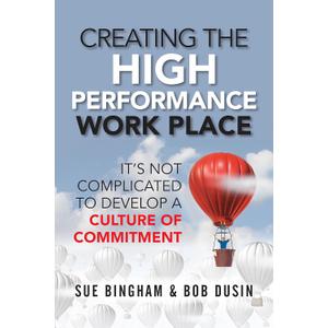 Creating the High Performance Work Place: It's Not Complicated to Develop a Culture of Commitment, Kindle Edition