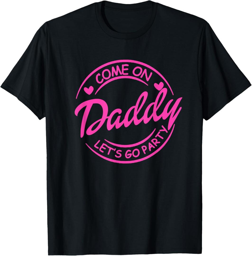 Come On Daddy Let's Go Party Birthday Party, Doll Baby Girl T-Shirt