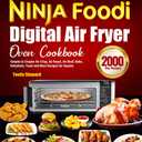 The Big Ninja Foodi Digital Air Fryer Oven Cookbook: Simpler & Crispier Air Crisp, Air Roast, Air Broil, Bake, Dehydrate, Toast and More Recipes for Anyone