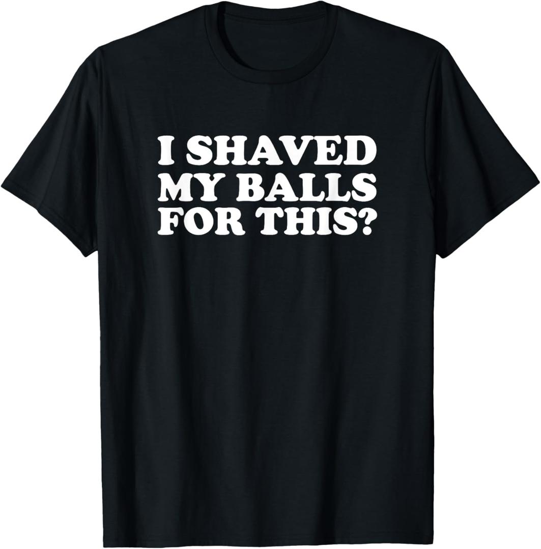I Shaved My Balls For This Funny T-Shirt (Small, Black)