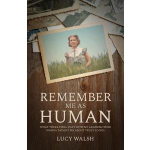 Remember Me As Human: What Three Final Days with My Grandmother Wanda Taught Me About Truly Living