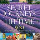 Secret Journeys of a Lifetime: 500 of the World's Best Hidden Travel Gems