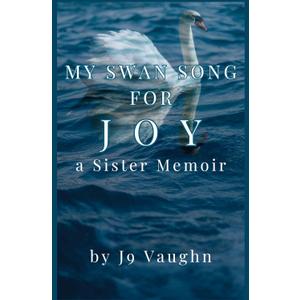 My Swan Song for Joy: a Sister Memoir