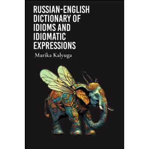 RUSSIAN-ENGLISH DICTIONARY OF IDIOMS AND IDIOMATIC EXPRESSIONS