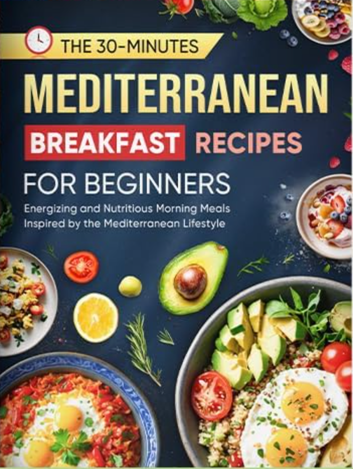 The 30-Minutes Mediterranean Breakfast Recipes For Beginners cookbook, Paperback