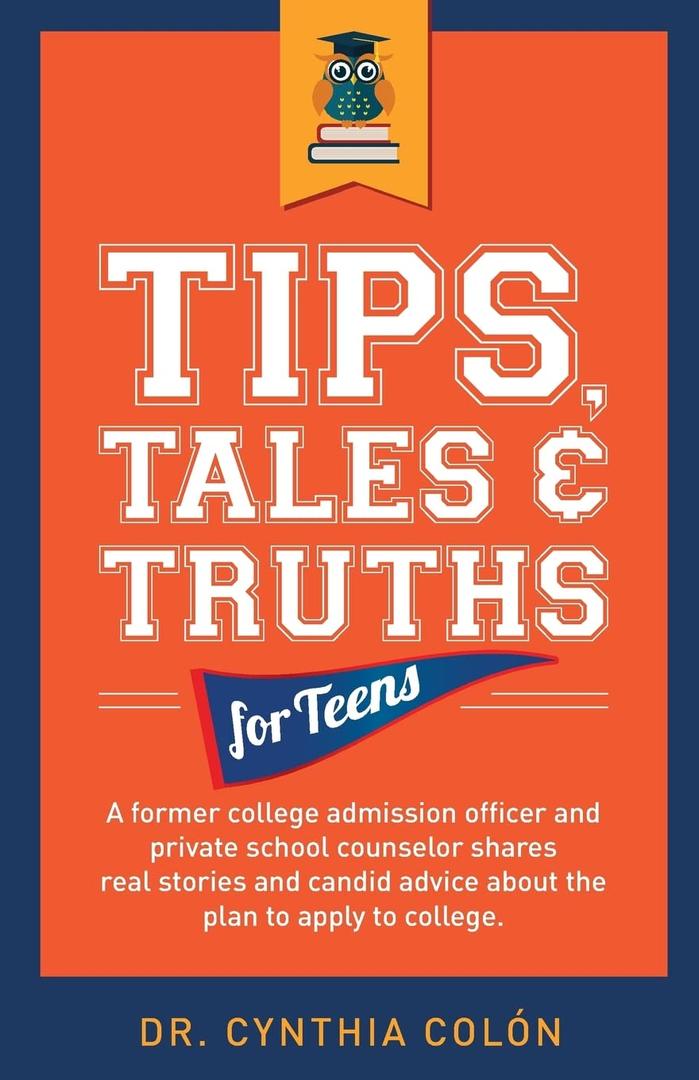 Tips, Tales, & Truths For Teens: A former college admission officer and private school counselor shares real stories and candid advice about the plan to apply for college