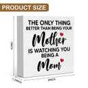 New Mom Mothers Day Gifts for Pregnant Daughter Women Gifts from Mom, The Only Thing Better Than Being Your Mother is Watching You Being a Mom Sign 5 X 5 inch