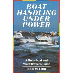 Boat Handling Under Power: A Motorboat and Yacht Owners' Guide