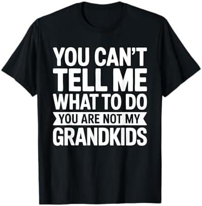 You Can't Tell Me What to Do You are Not My Grandkids Shirt T-Shirt, L