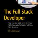 The Full Stack Developer: Your Essential Guide to the Everyday Skills Expected of a Modern Full Stack Web Developer