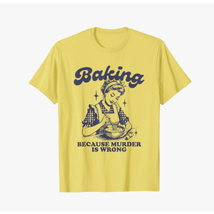Baking Because Murder Is Wrong T-Shirt, Size XL