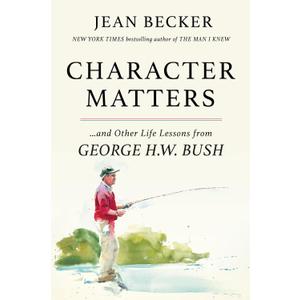 Character Matters: And Other Life Lessons from George H. W. Bush