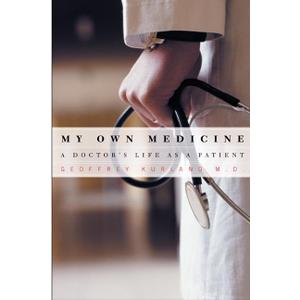 My Own Medicine: A Doctor's Life as a Patient, Hardcover