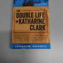 The Double Life of Katharine Clark: The Untold Story of the Fearless Journalist Who Risked Her Life for Truth and Justice (Suspenseful and Propulsive Historical Narrative Nonfiction)