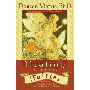 Healing With the Fairies: Messages, Manifestations, and Love from the World of the Fairies