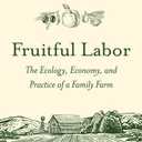 Fruitful Labor: The Ecology, Economy, and Practice of a Family Farm (New Farmer Library)