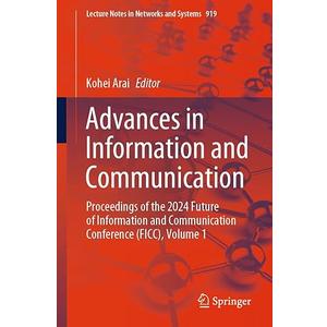 Advances in Information and Communication: Proceedings of the 2024 Future of Information and Communication Conference (FICC), Volume 1 (Lecture Notes in Networks and Systems, 919)