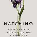 Hatching: Experiments in Motherhood and Technology