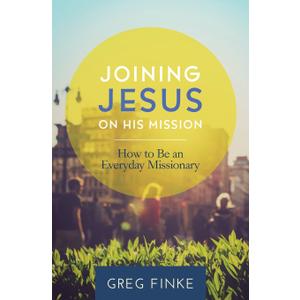 Joining Jesus on His Mission: How to Be an Everyday Missionary