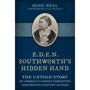 E.D.E.N. Southworth's Hidden Hand: The Untold Story of America's Famous Forgotten Nineteenth-Century Author
