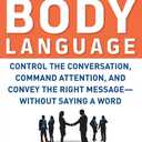 Winning Body Language: Control the Conversation, Command Attention, and Convey the Right Message without Saying a Word