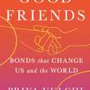 Good Friends: Bonds That Change Us and the World