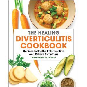 The Healing Diverticulitis Cookbook: Recipes to Soothe Inflammation and Relieve Symptoms
