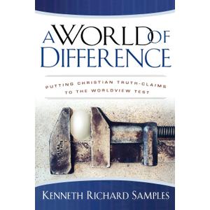 A World of Difference: Putting Christian Truth-Claims to the Worldview Test (Reasons to Believe)