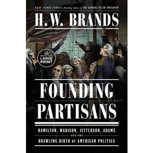 Founding Partisans: Hamilton, Madison, Jefferson, Adams and the Brawling Birth of American Politics (Random House Large Print)