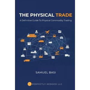 The Physical Trade: A Definitive Guide To Physical Commodity Trading: A, (Paperback)
