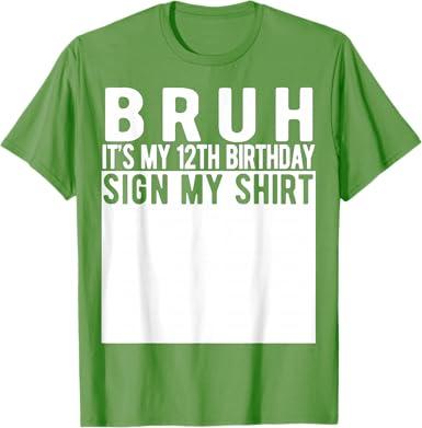 Bruh It's My 12th Birthday Sign My Shirt 12 Year Old T-Shirt Medium, Grass Green 
