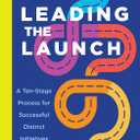 Leading the Launch: A Ten-Stage Process for Successful District Initiatives